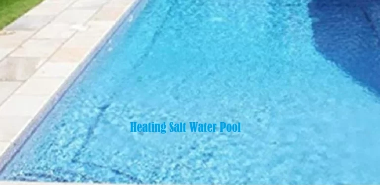 Heating Your Salt Water Pool: A Comprehensive Guide